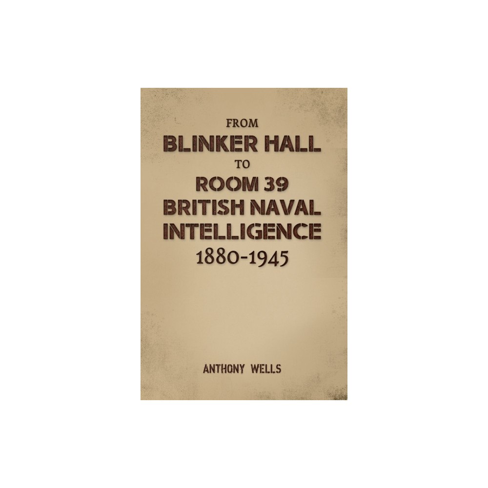 Austin Macauley Publishers From Blinker Hall to Room 39: British Naval Intelligence 1880-1945 (häftad, eng)