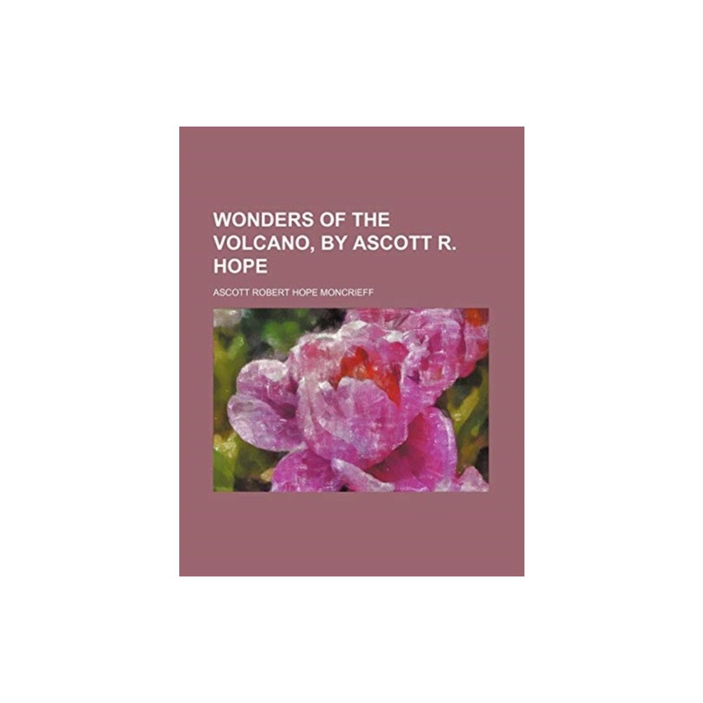 General Books Wonders of the Volcano, by Ascott R. Hope (häftad, eng)
