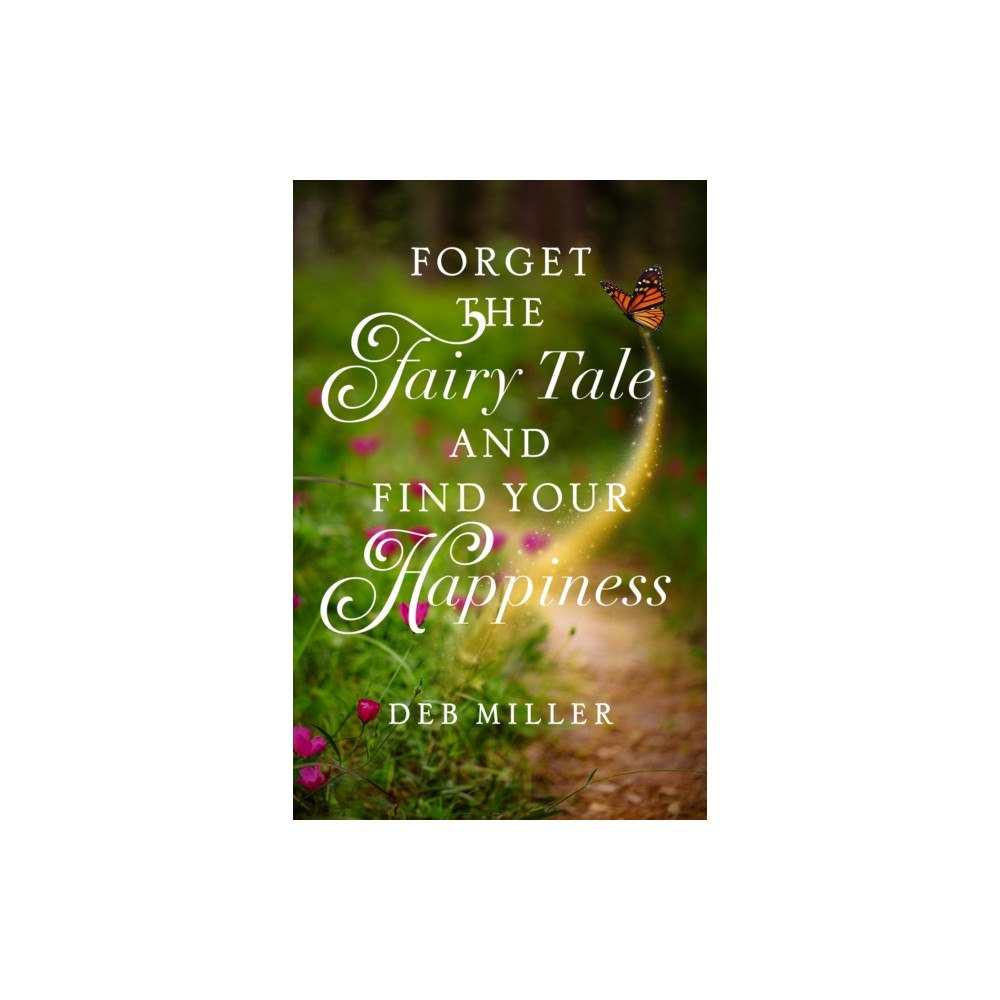 She Writes Press Forget the Fairy Tale and Find Your Happiness (häftad, eng)