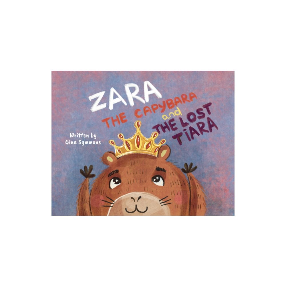 Troubador Publishing Zara the Capybara and the Lost Tiara (häftad, eng)