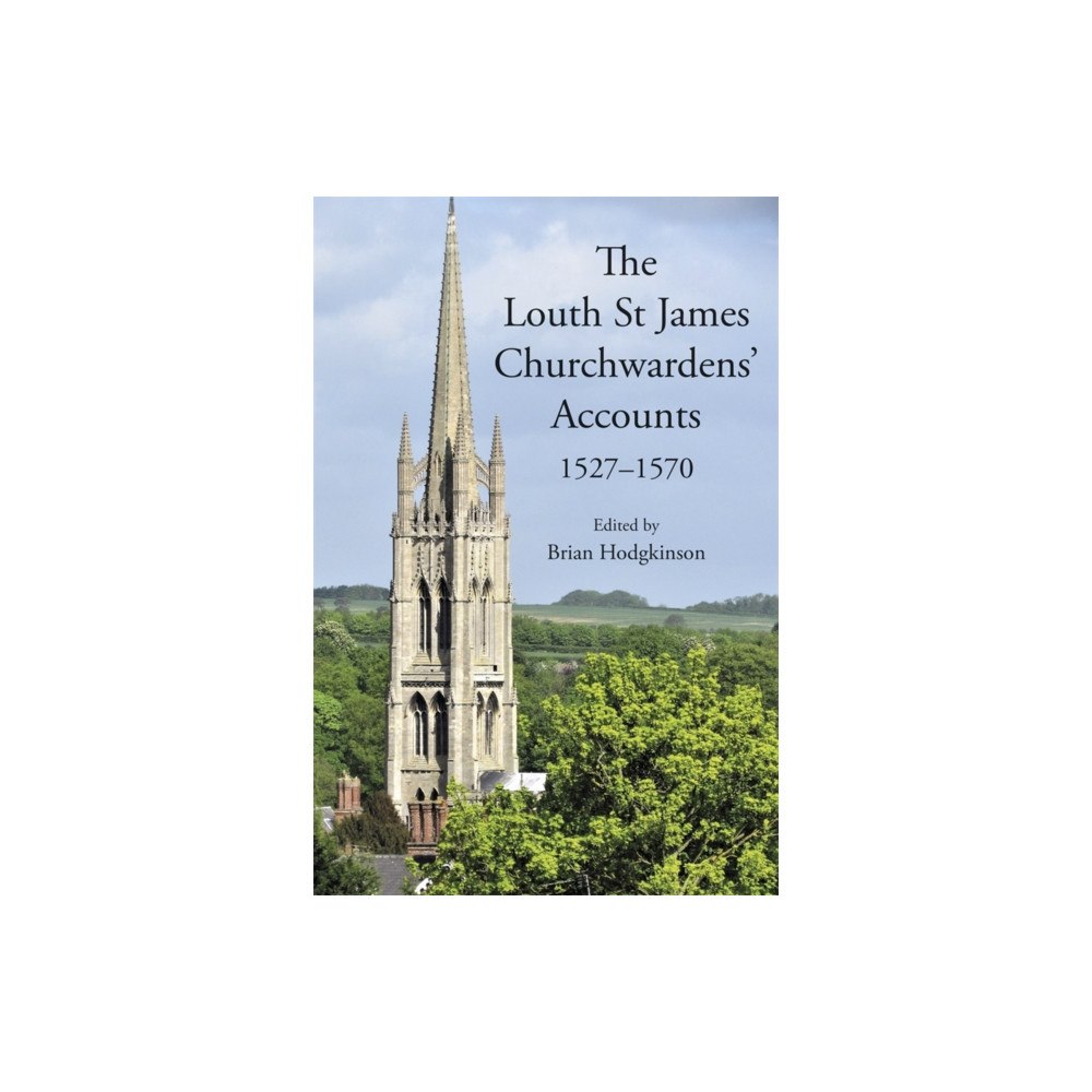Boydell & Brewer Ltd The Louth St James Churchwardens’ Accounts: 1527-1570 (inbunden, eng)