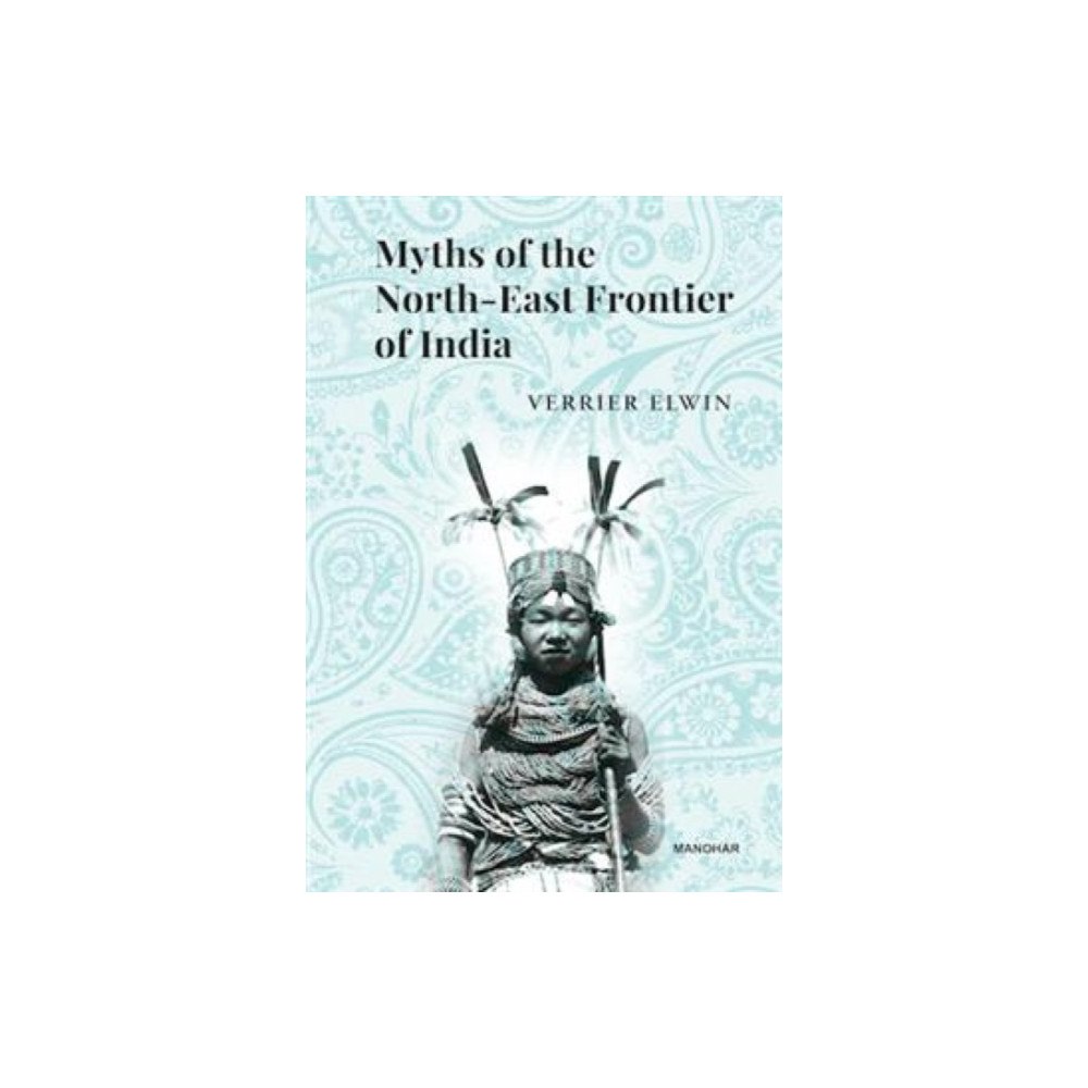 Manohar Publishers and Distributors Myths of the North-East Frontier of India (inbunden, eng)