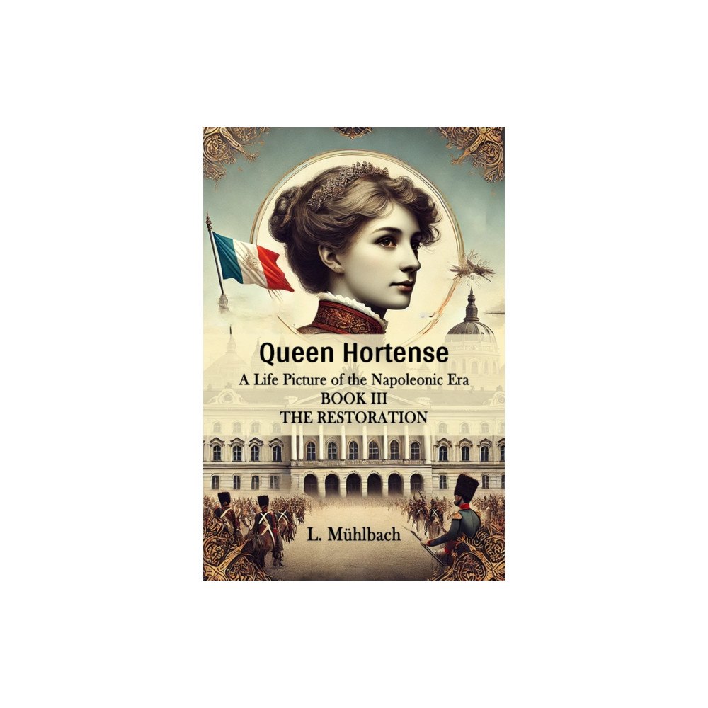 Double 9 Books Queen Hortense A Life Picture Of The Napoleonic Era Book III The Restoration (häftad, eng)