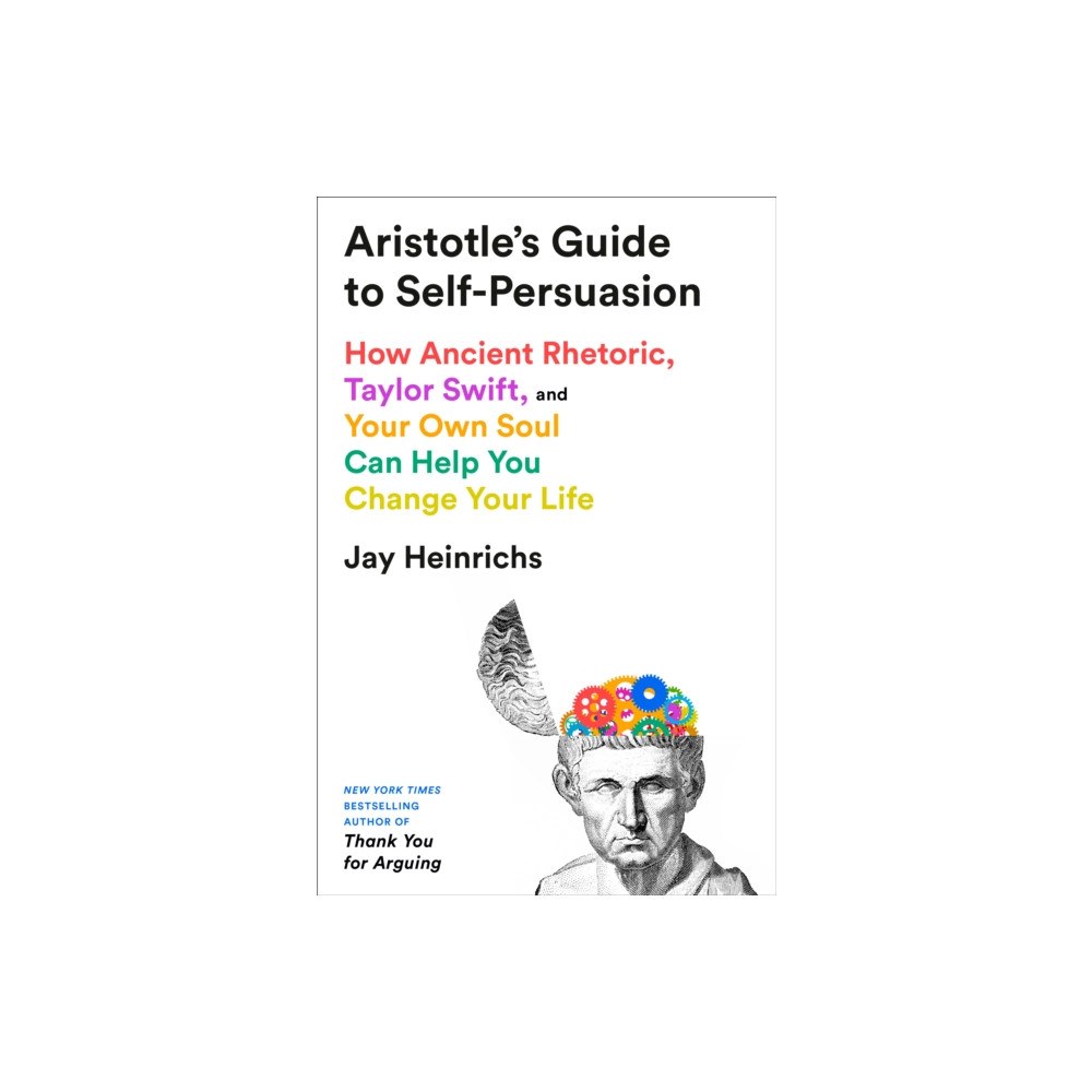 Penguin Random House USA Aristotle's Guide to Self-Persuasion: How Ancient Rhetoric, Taylor Swift, and Your Own Soul Can Help You Change Your Lif...