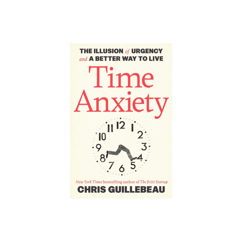 Penguin Random House USA Time Anxiety: The Illusion of Urgency and a Better Way to Live (häftad, eng)