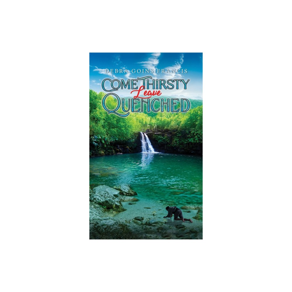 Austin Macauley Publishers LLC Come Thirsty: Leave Quenched (inbunden, eng)
