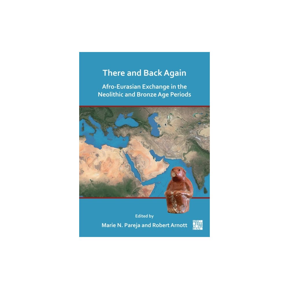 Archaeopress There and Back Again: Afro-Eurasian Exchange in the Neolithic and Bronze Age Periods (häftad, eng)