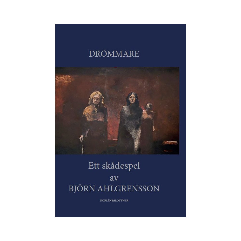 Björn Ahlgrensson Drömmare, ett skådespel (inbunden)