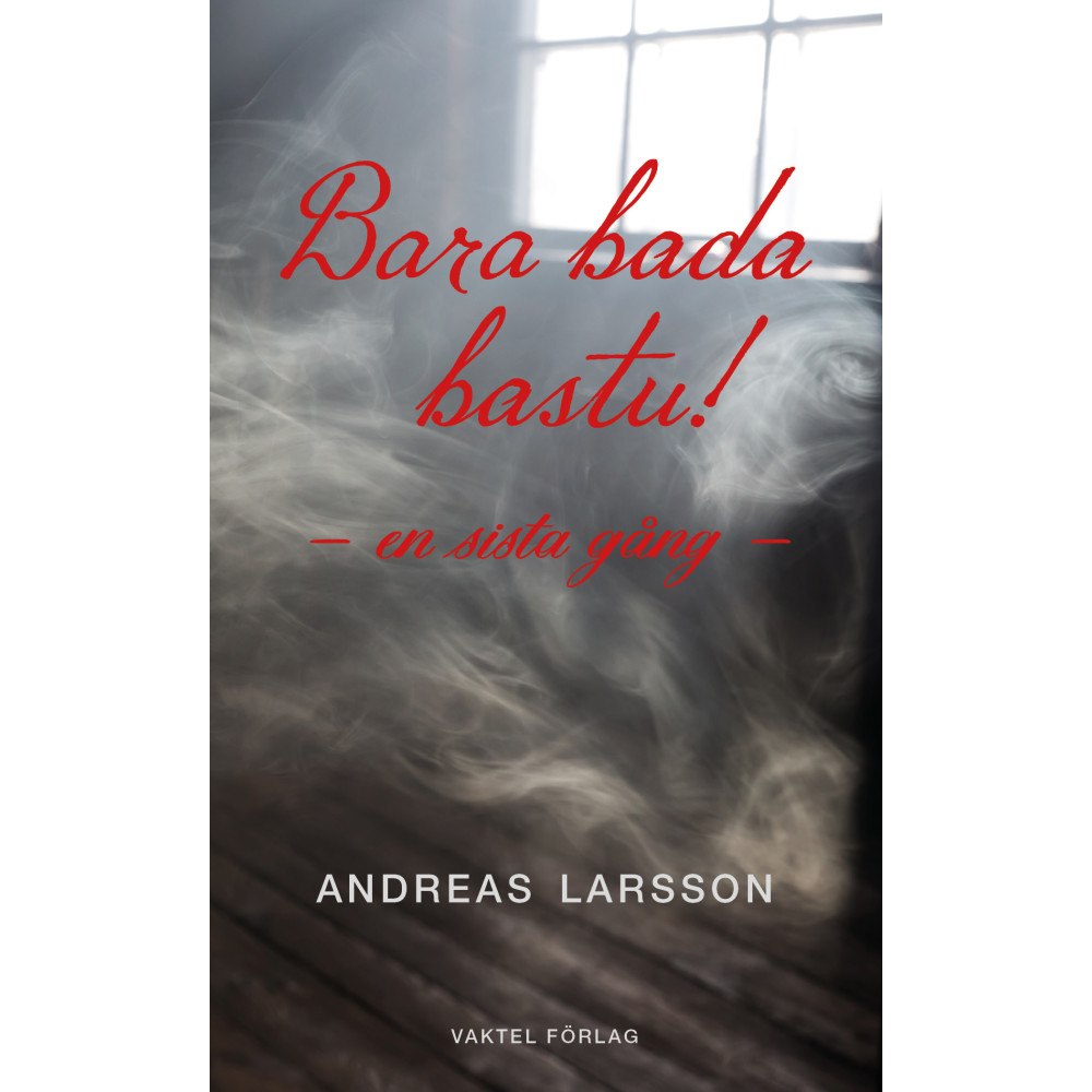 Andreas Larsson Bara bada bastu – en sista gång (häftad)