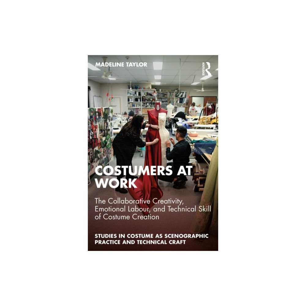 Taylor & francis ltd Costumers at Work: The Collaborative Creativity, Emotional Labour, and Technical Skill of Costume Creation (häftad, eng)