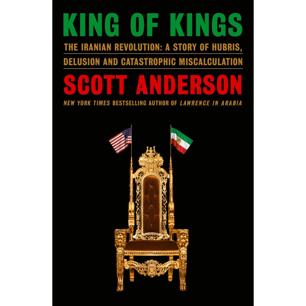 Scott Anderson King of Kings: The Iranian Revolution: A Story of Hubris, Delusion and Catastrophic Miscalculation (inbunden, eng)