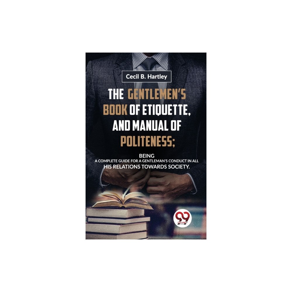 Double 9 Books The Gentlemen'S Book Of Etiquette, And Manual Of Politeness; Being A Complete Guide For A Gentleman'S Conduct In All His...