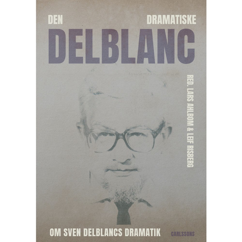 Carlsson Den dramatiske Delblanc  - om Sven Delblancs dramatik (inbunden)