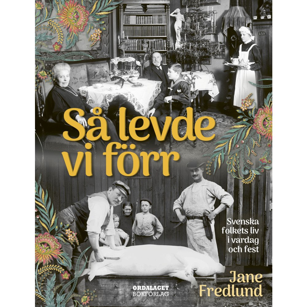Jane Fredlund Så levde vi förr : svenska folkets liv i vardag och fest (inbunden)