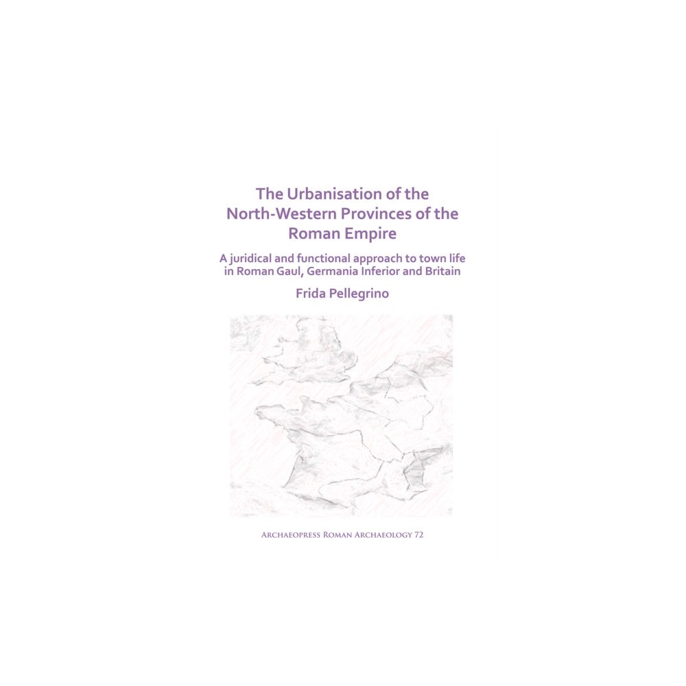 Archaeopress The Urbanisation of the North-Western Provinces of the Roman Empire (häftad, eng)