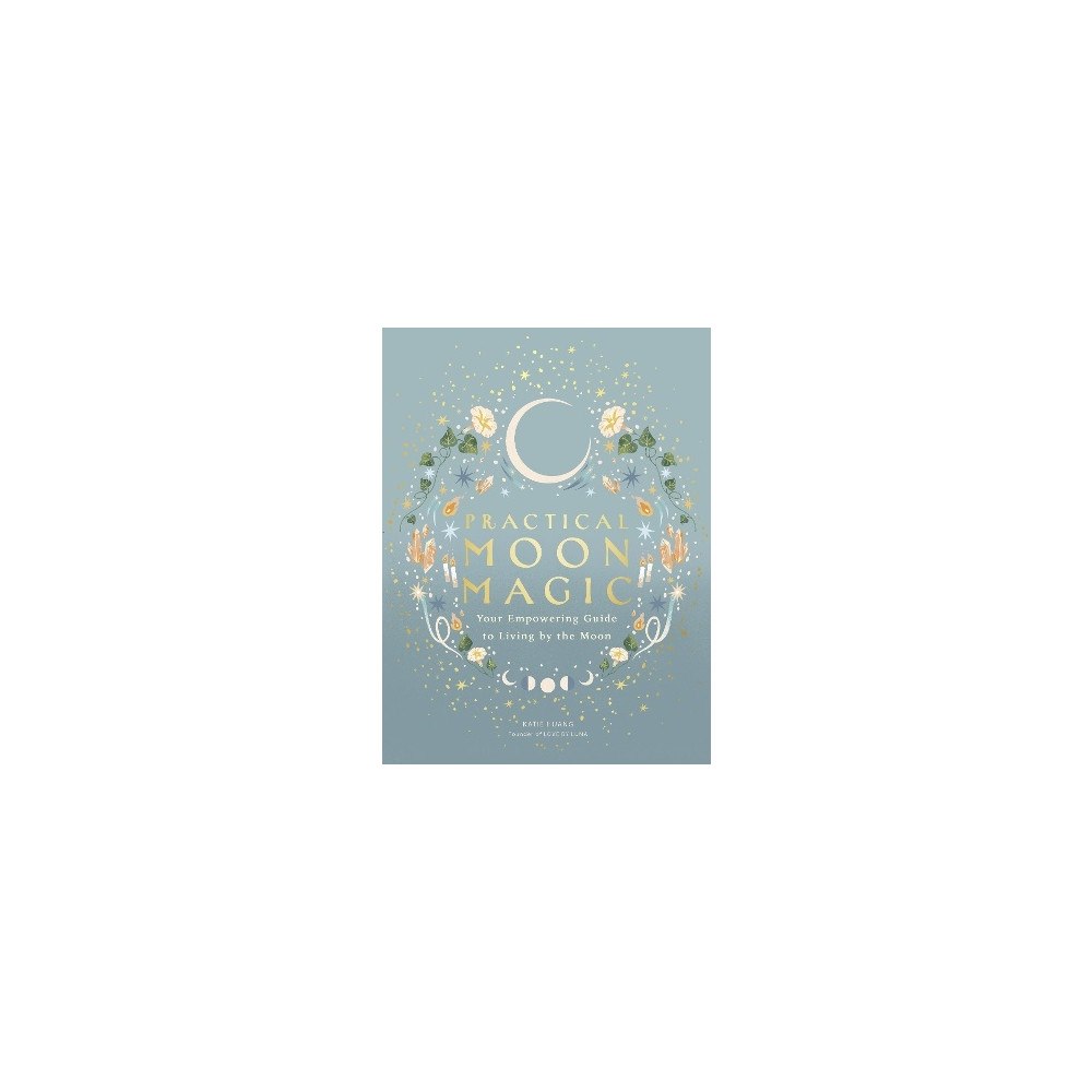 Katie Huang Practical Moon Magic: Your Empowering Guide to Living by the Moon (inbunden, eng)