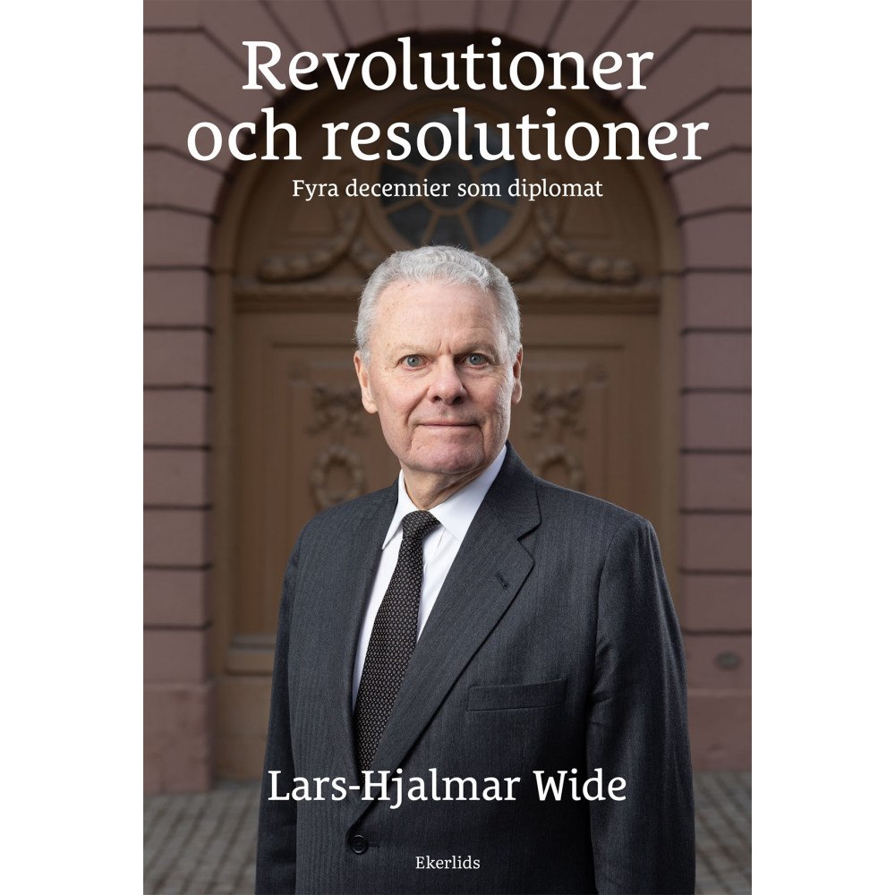 Lars-Hjalmar Wide Revolutioner och resolutioner : fyra decennier som diplomat (inbunden)