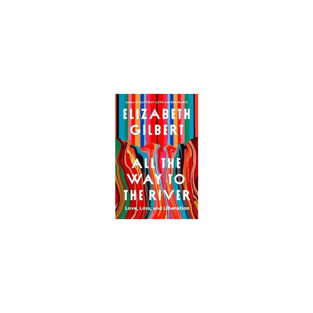 Elizabeth Gilbert All the Way to the River (inbunden, eng)