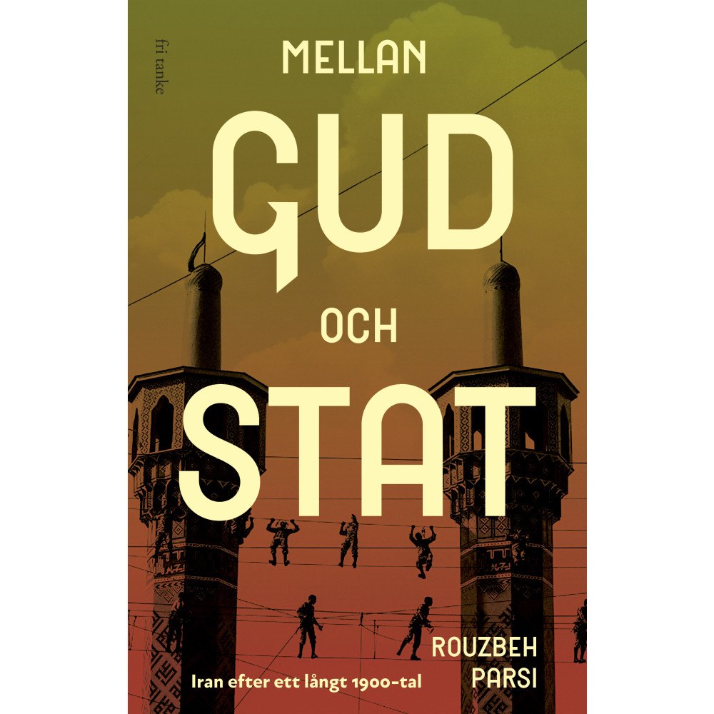 Rouzbeh Parsi Mellan Gud och stat : Iran efter ett långt 1900-tal (inbunden)