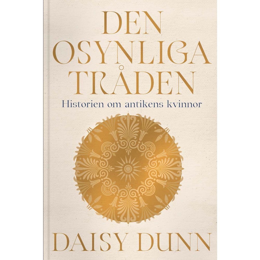 Daisy Dunn Den osynliga tråden : historien om antikens kvinnor (inbunden)