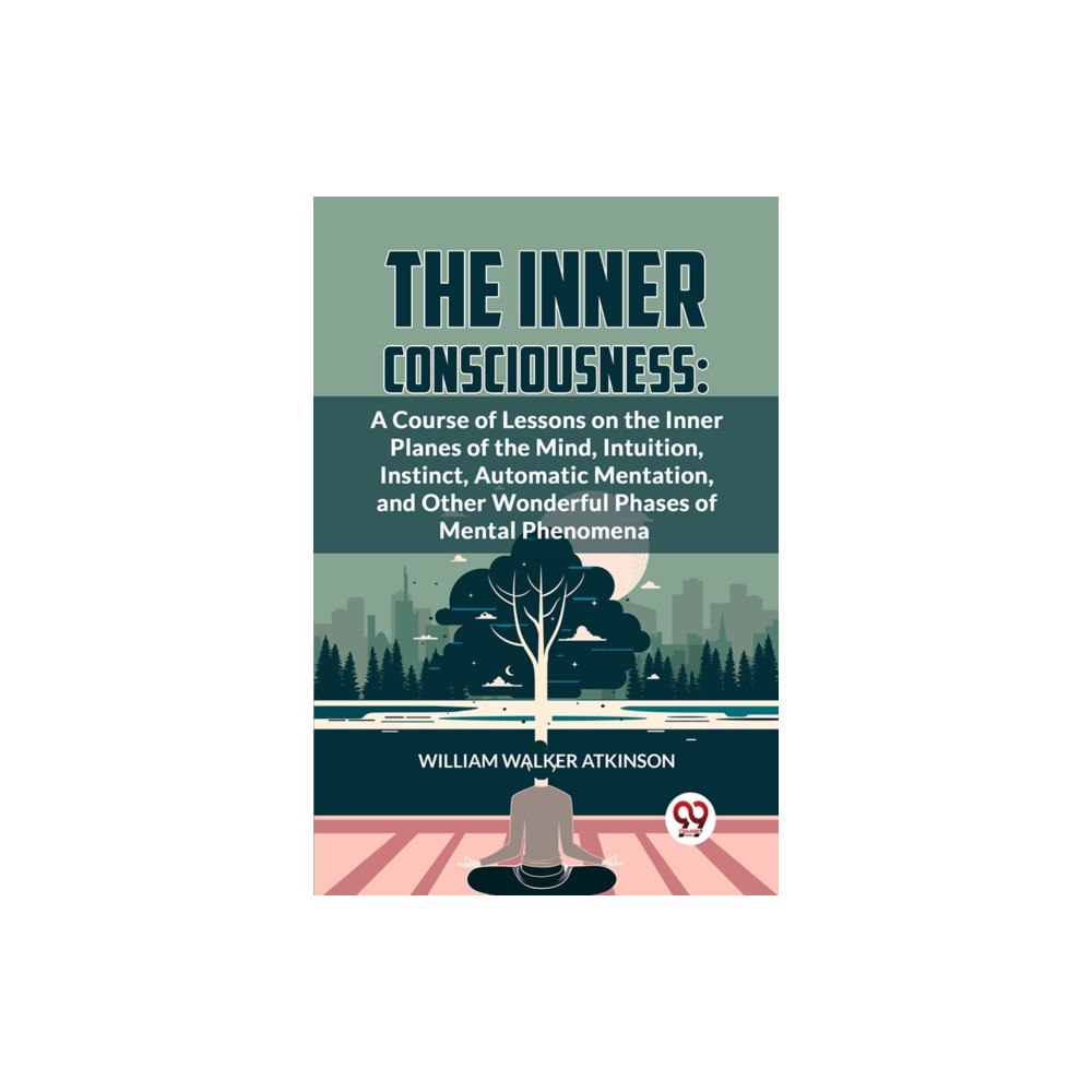 Double 9 Books The Inner Consciousness: A Course Of Lessons On The Inner Planes Of The Mind, Intuition, Instinct, Automatic Mentation,...