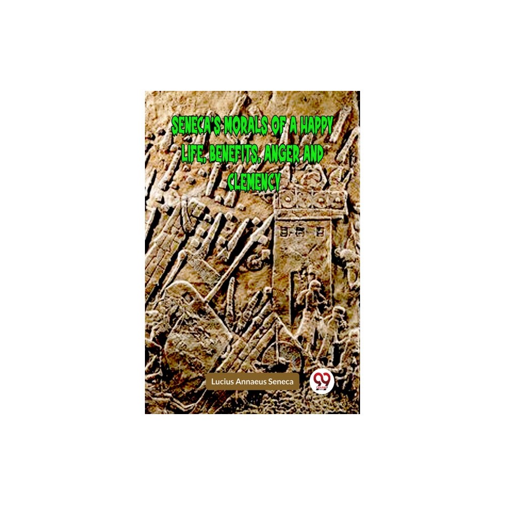 Double 9 Books SENECA'S MORALS OF A HAPPY LIFE, BENEFITS, ANGER AND CLEMENCY (häftad, eng)