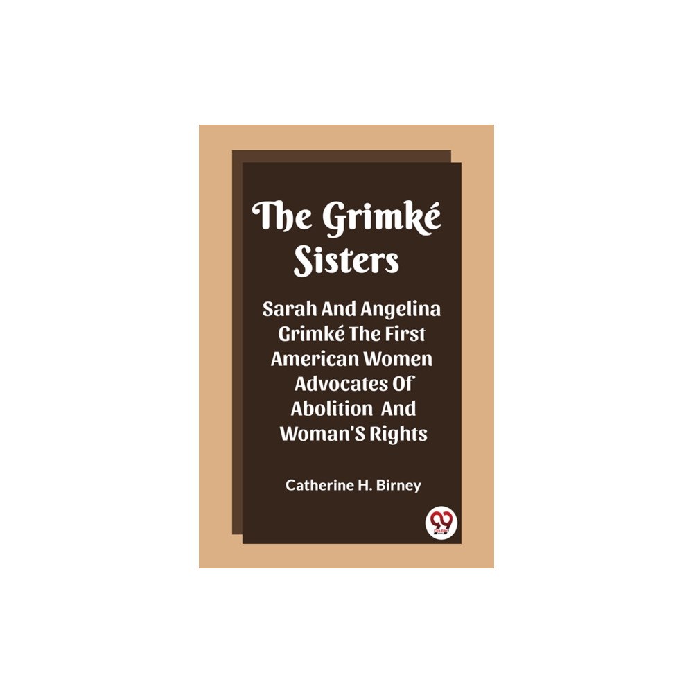 Double 9 Books The Grimke Sisters Sarah And Angelina Grimke The First American Women Advocates Of Abolition And Woman'S Rights (häftad,...