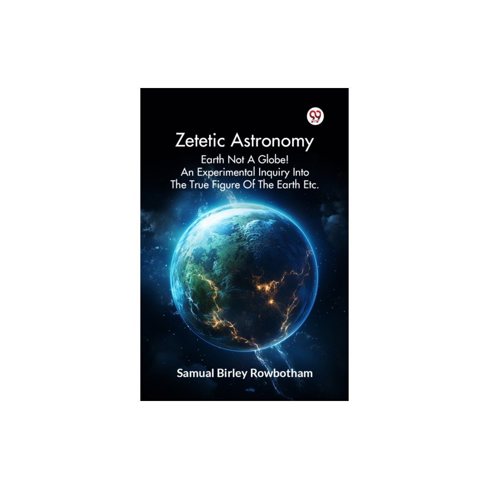 Double 9 Books Zetetic Astronomy Earth Not A Globe! An Experimental Inquiry Into The True Figure Of The Earth Etc. (häftad, eng)