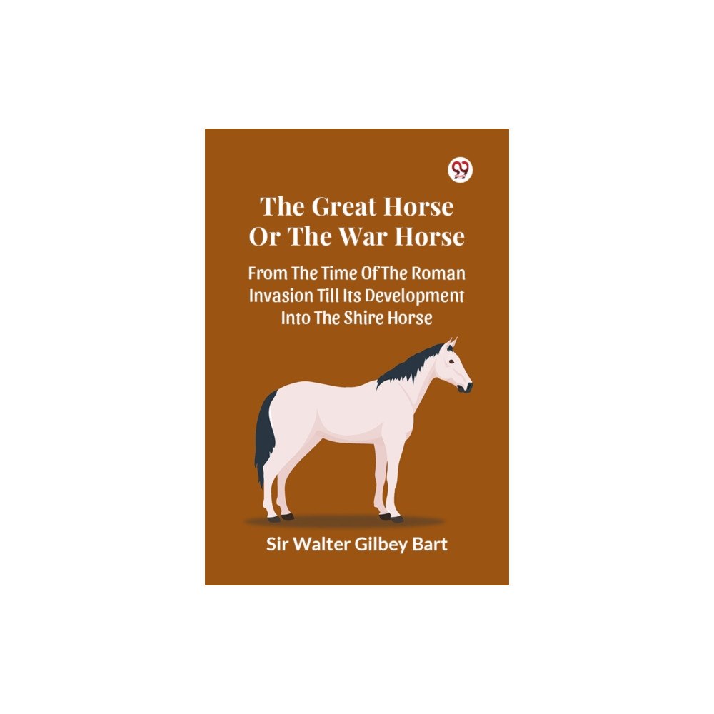 Double 9 Books The Great Horse Or The War Horse  From The Time Of The Roman Invasion Till Its Development Into The Shire Horse (häftad,...