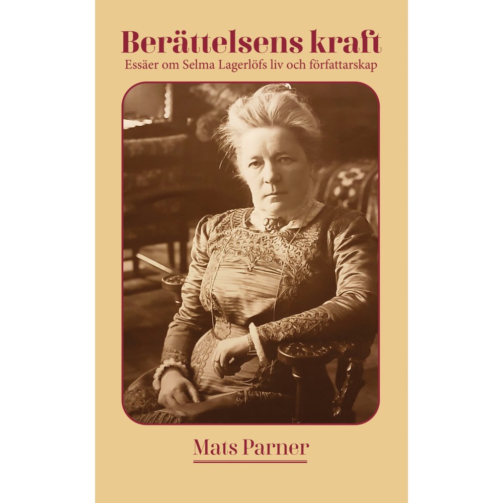 Mats Parner Berättelsens kraft : essäer om Selma Lagerlöfs liv och författarskap (inbunden)