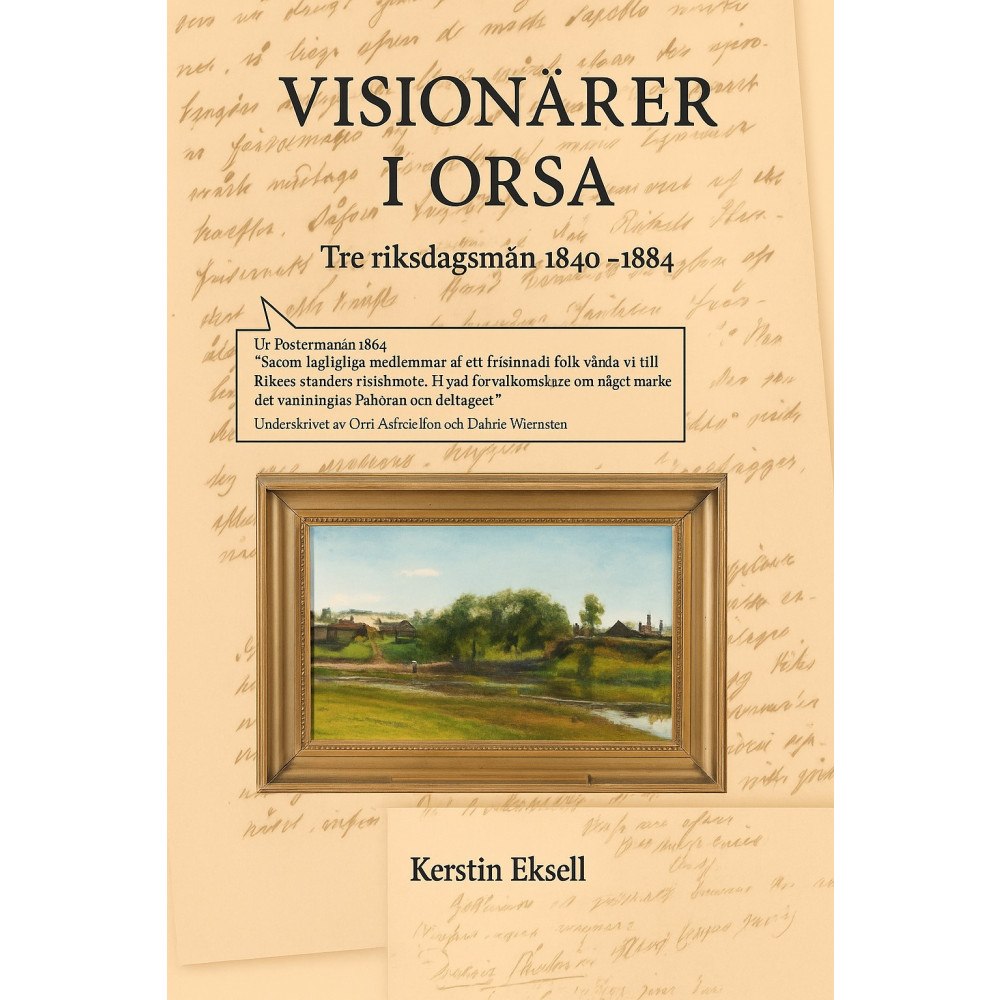 Kerstin Eksell Visionärer i Orsa : tre riksdagsmän 1844-1884 (inbunden)