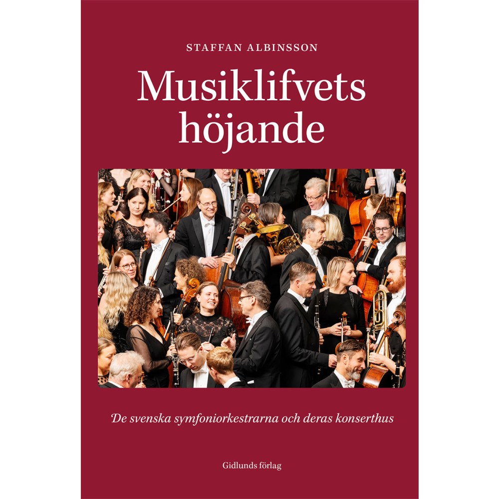 Staffan Albinsson Musiklifvets höjande : de svenska symfoniorkestrarna och deras konserthus (inbunden)