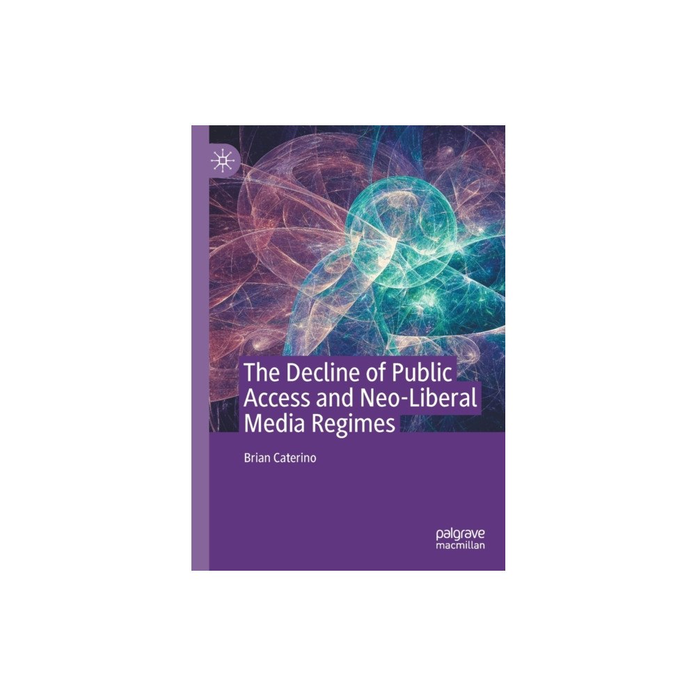 Springer Nature Switzerland AG The Decline of Public Access and Neo-Liberal Media Regimes (häftad, eng)