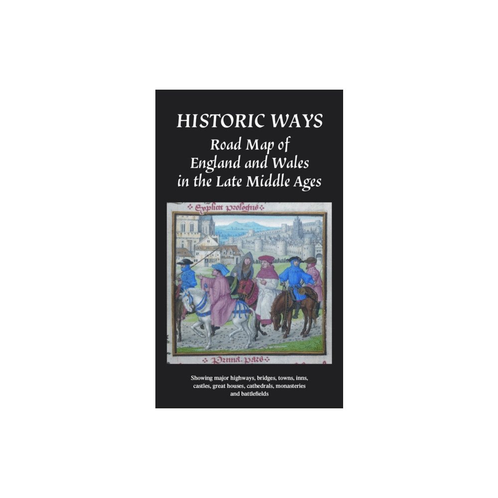 Historic Ways Historic Ways Road Map of England and Wales in the Late Middle Ages