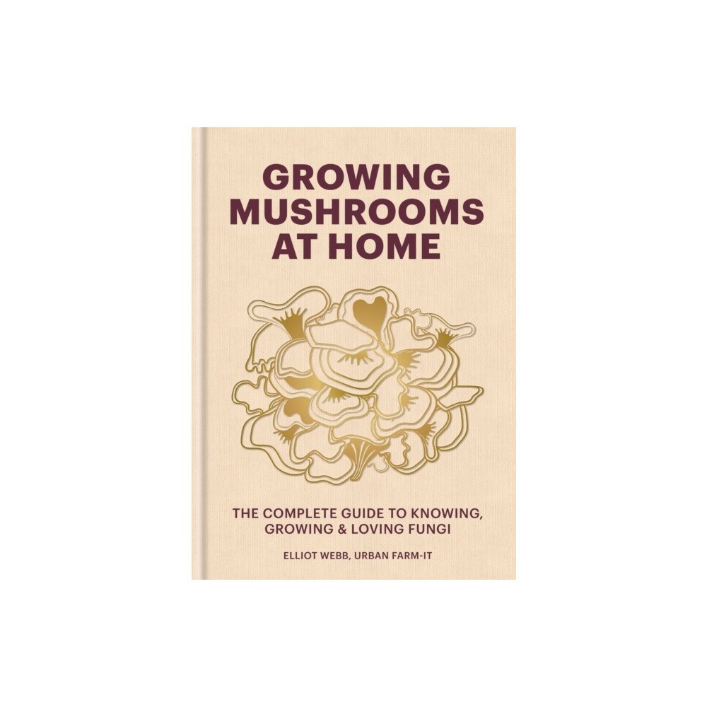 Elliot Webb Growing Mushrooms at Home (inbunden, eng)