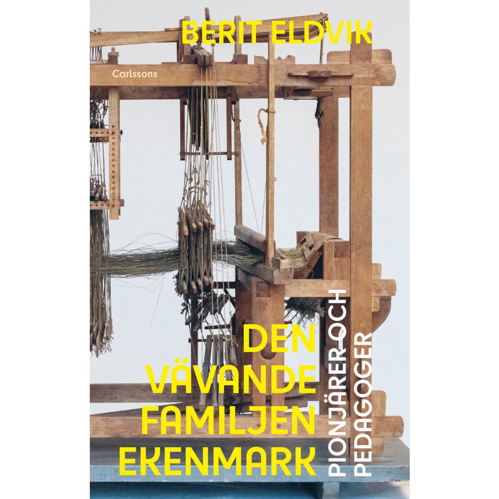 Berit Eldvik Den vävande familjen Ekenmark : pionjärer och pedagoger (inbunden)