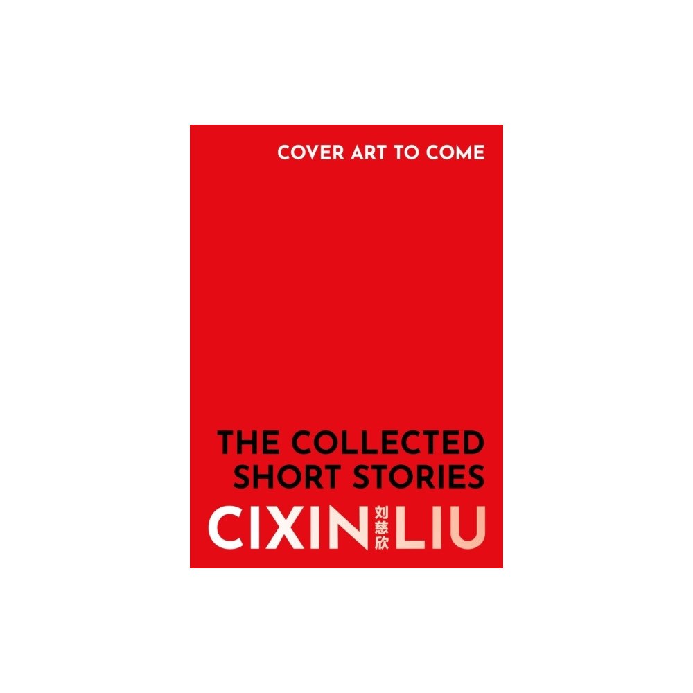 Cixin Liu The Collected Short Stories (inbunden, eng)