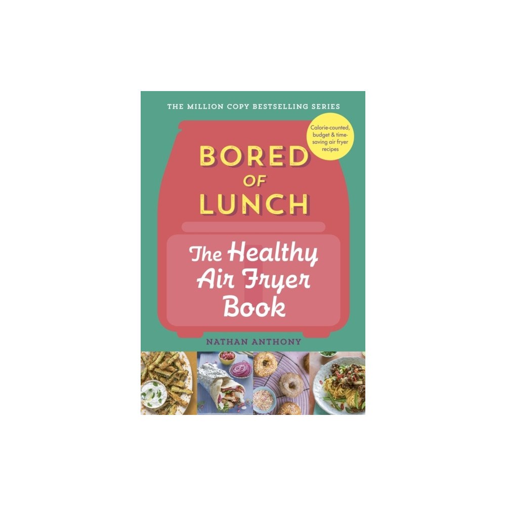 Nathan Anthony Bored of Lunch: The Healthy Air Fryer Book (inbunden, eng)