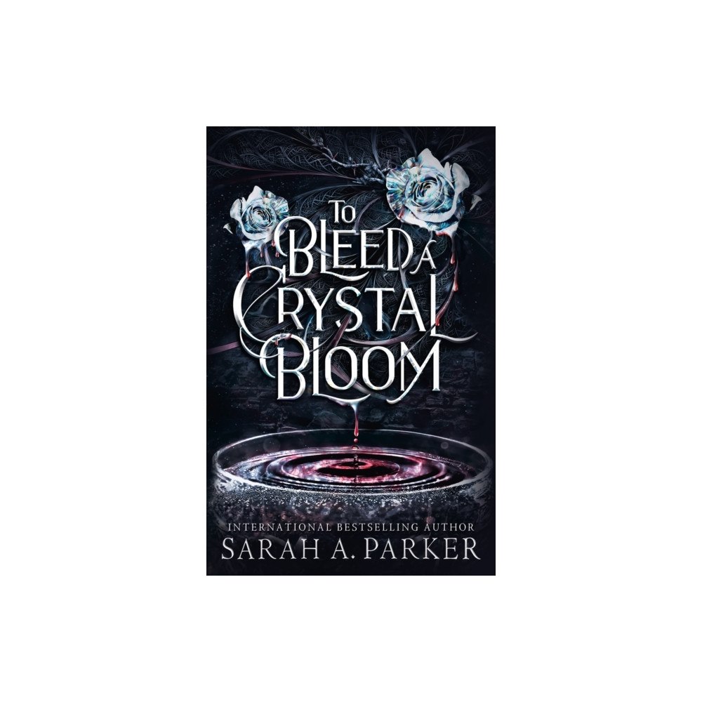 Sarah A. Parker To Bleed a Crystal Bloom (häftad, eng)