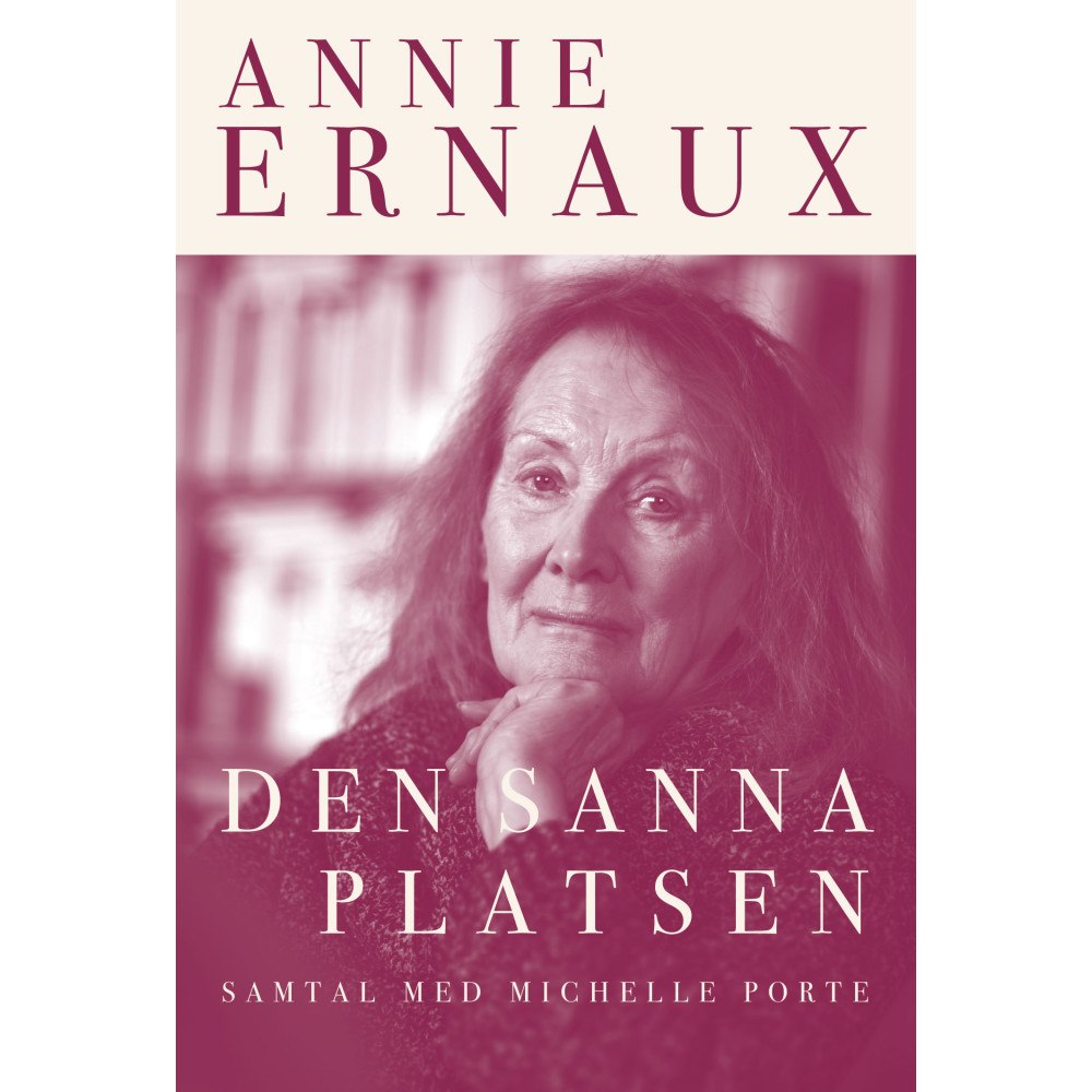 Annie Ernaux Den sanna platsen : samtal med Michelle Porte (bok, danskt band)
