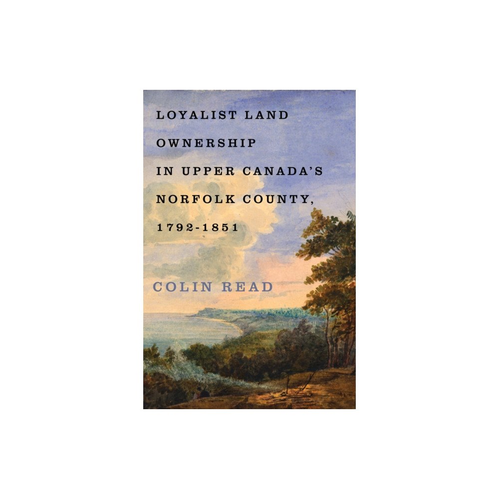 McGill-Queen's University Press Loyalist Land Ownership in Upper Canada's Norfolk County, 1792–1851 (inbunden, eng)