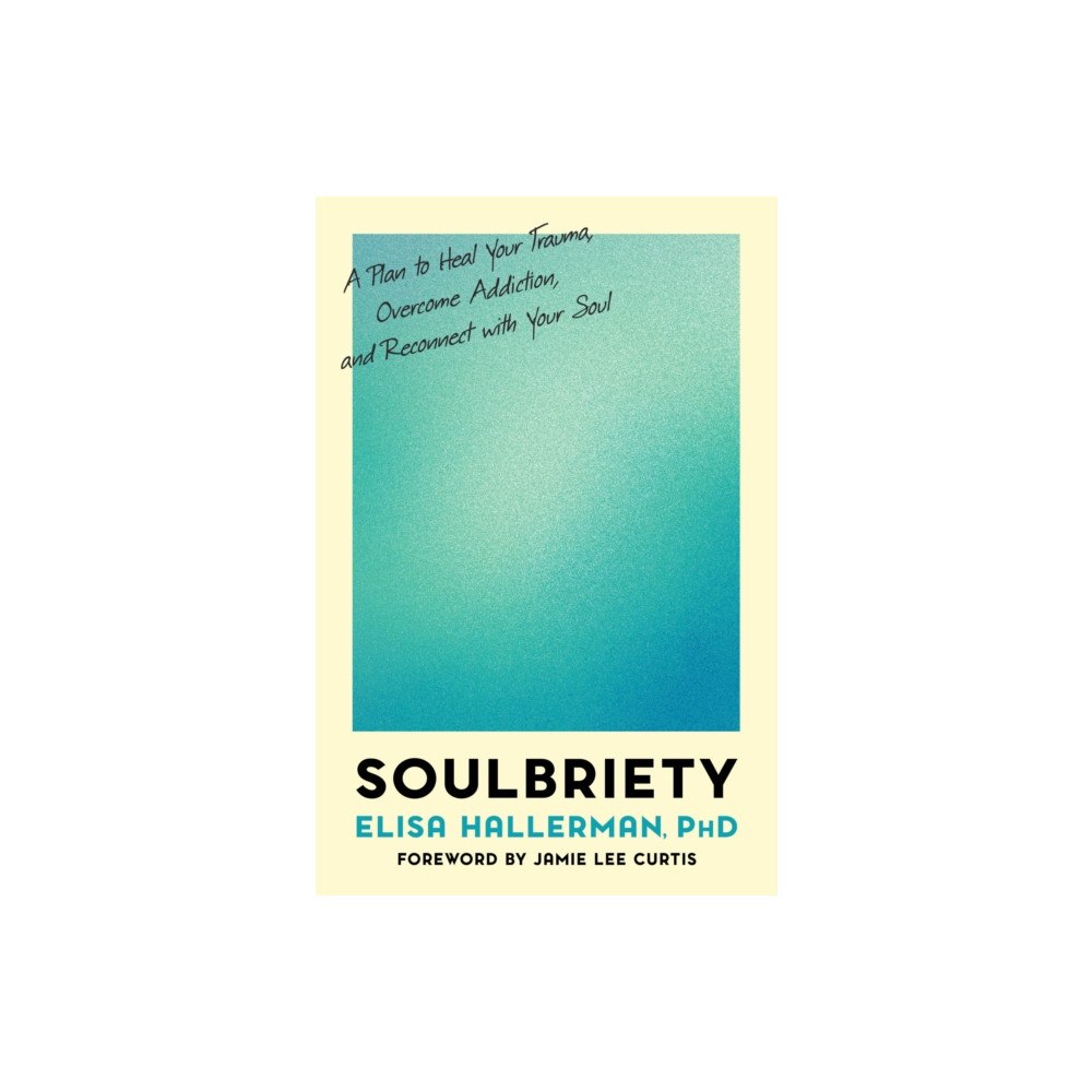 Not Stated Soulbriety : A Plan to Heal Your Trauma, Overcome Addiction, and Reconnect With Your Soul (häftad, eng)