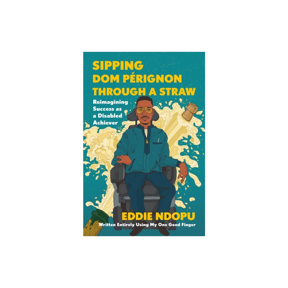 Not Stated Sipping Dom Perignon Through a Straw : Reimagining Success As a Disabled Achiever (häftad, eng)