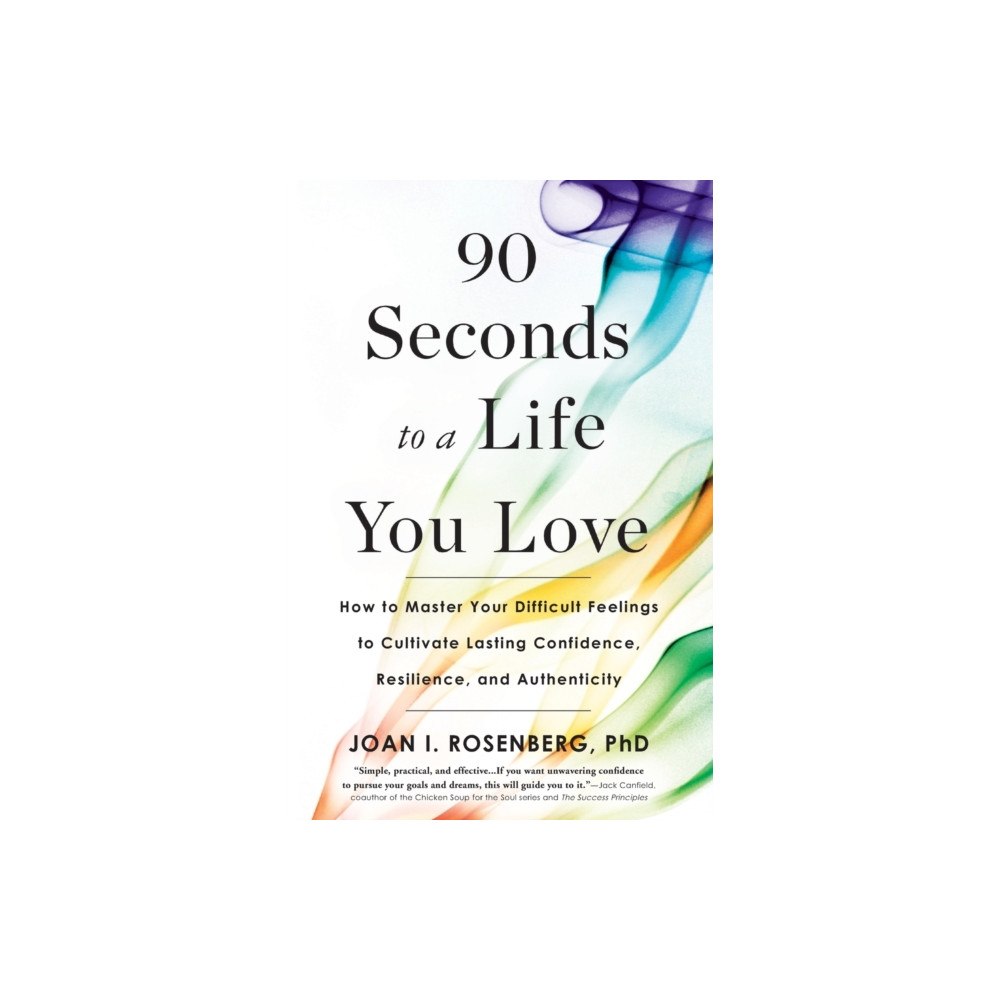 Not Stated 90 Seconds to a Life You Love : How to Master Your Difficult Feelings to Cultivate Lasting Confidence, Resilience, and A...