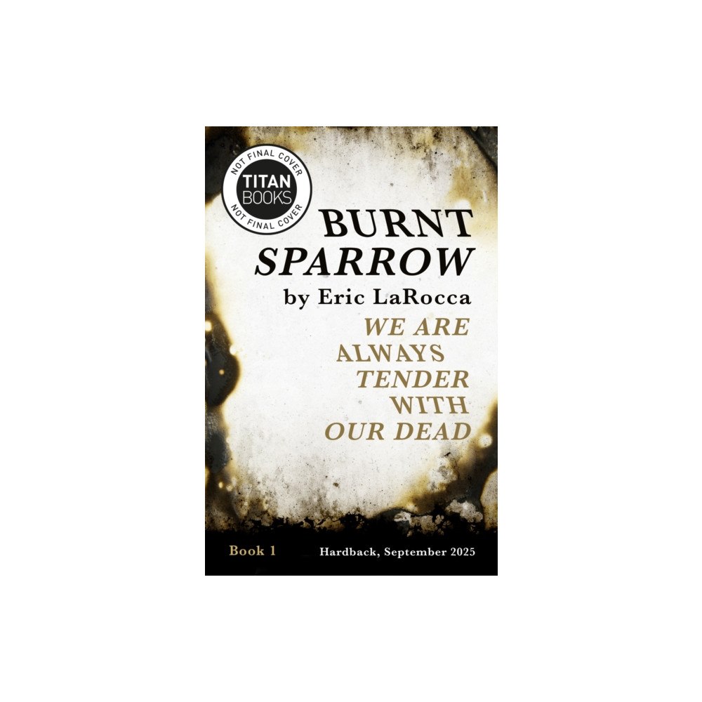 Titan Books Ltd Burnt Sparrow - We Are Always Tender with Our Dead (inbunden, eng)