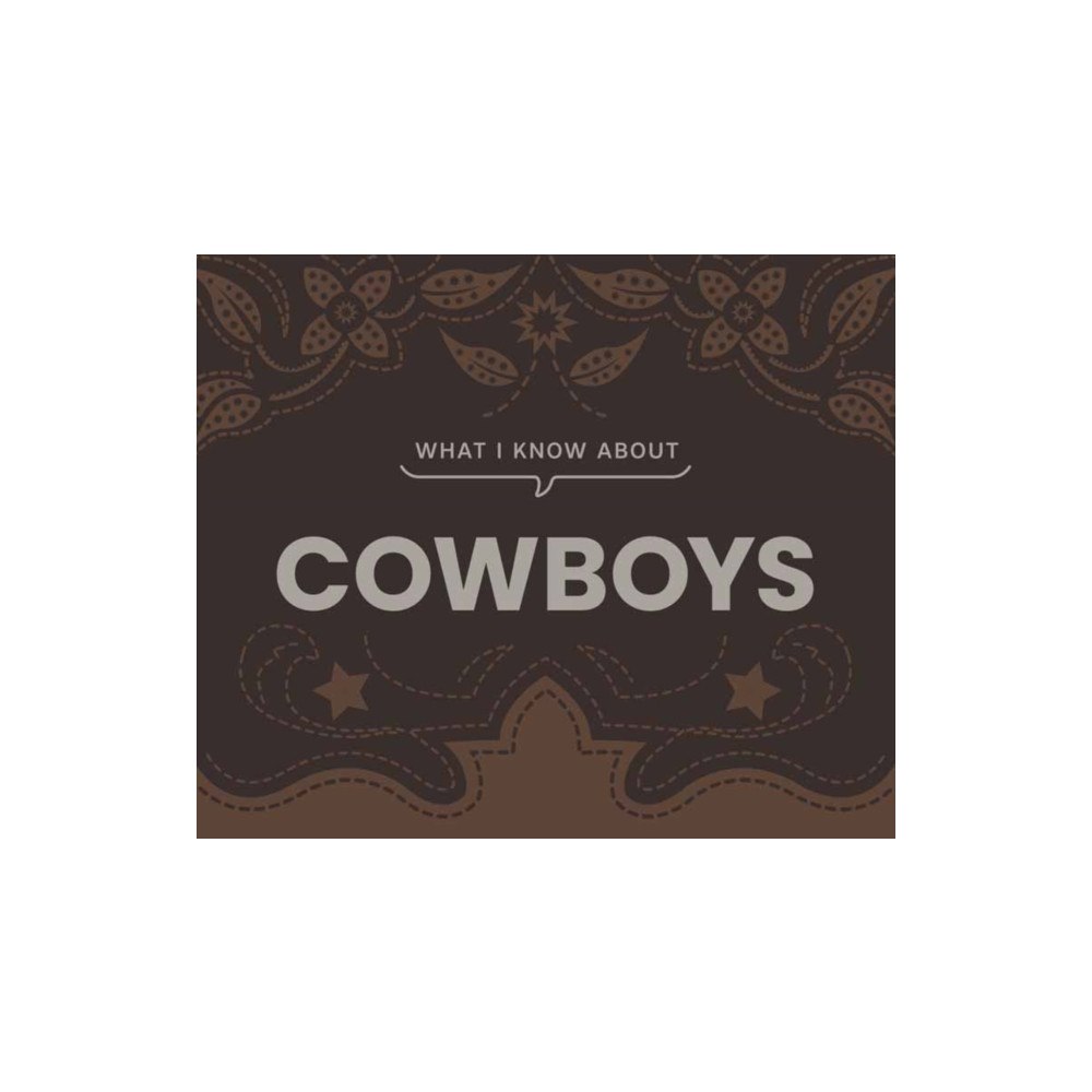 Gibbs M. Smith Inc What I Know About Cowboys (inbunden, eng)