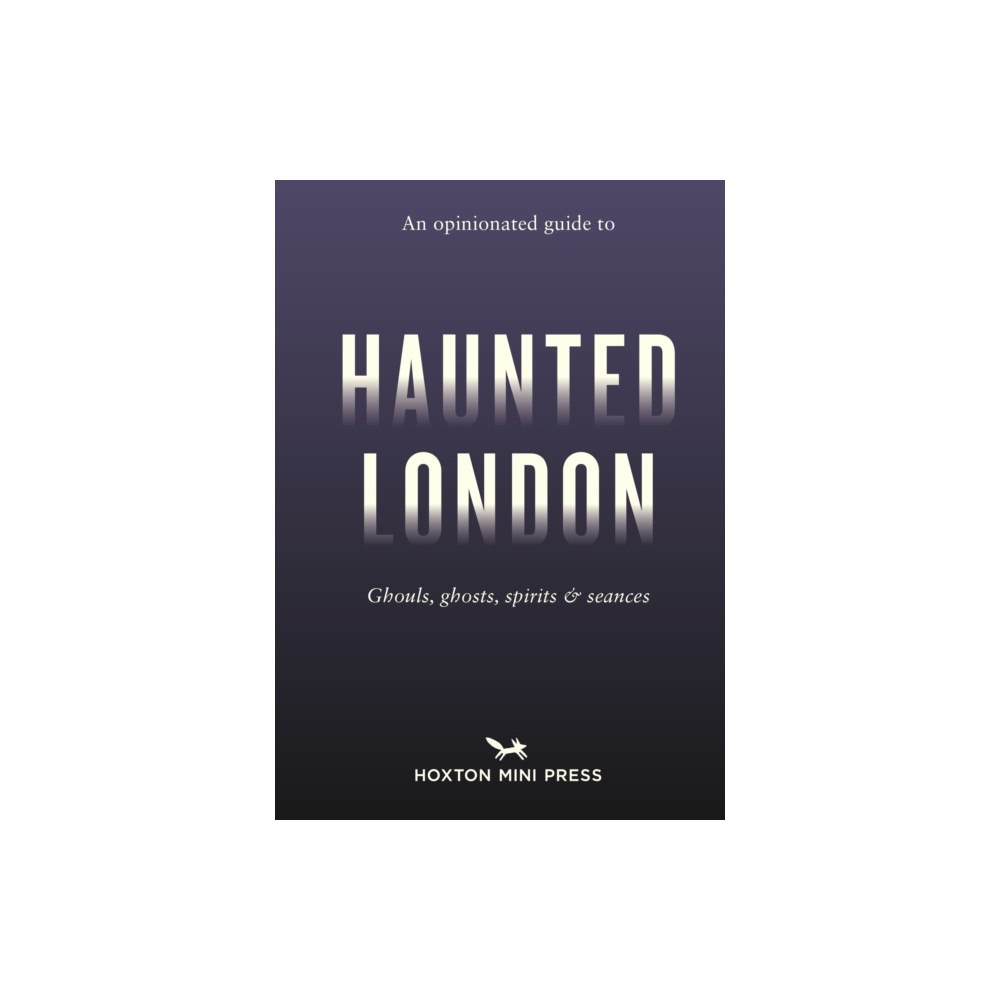 Hoxton Mini Press An Opinionated Guide to Haunted London (häftad, eng)