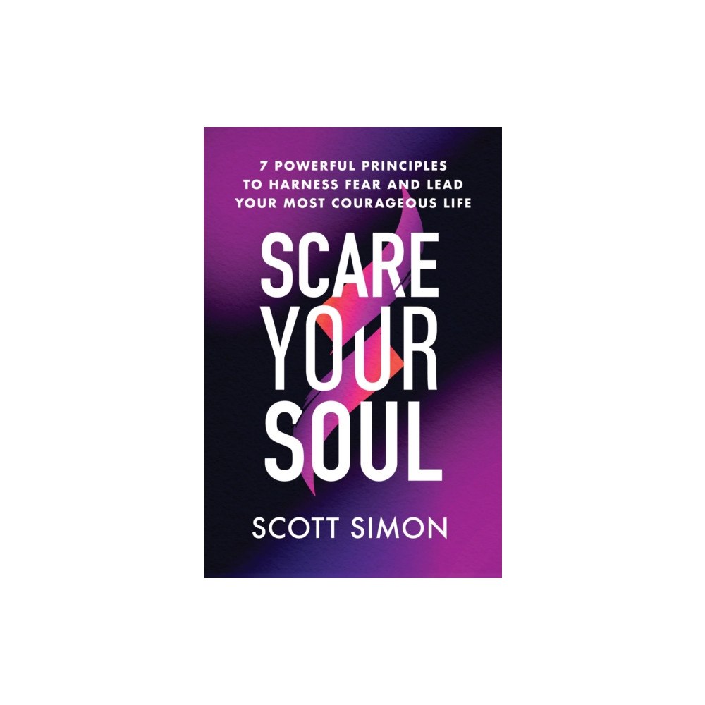 Not Stated Scare Your Soul : 7 Powerful Principles to Harness Fear and Lead Your Most Courageous Life (häftad, eng)