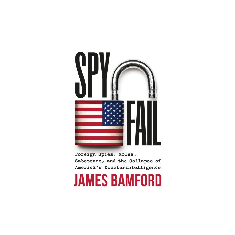 Not Stated Spyfail : Foreign Spies, Moles, Saboteurs, and the Collapse of America's Counterintelligence (häftad, eng)