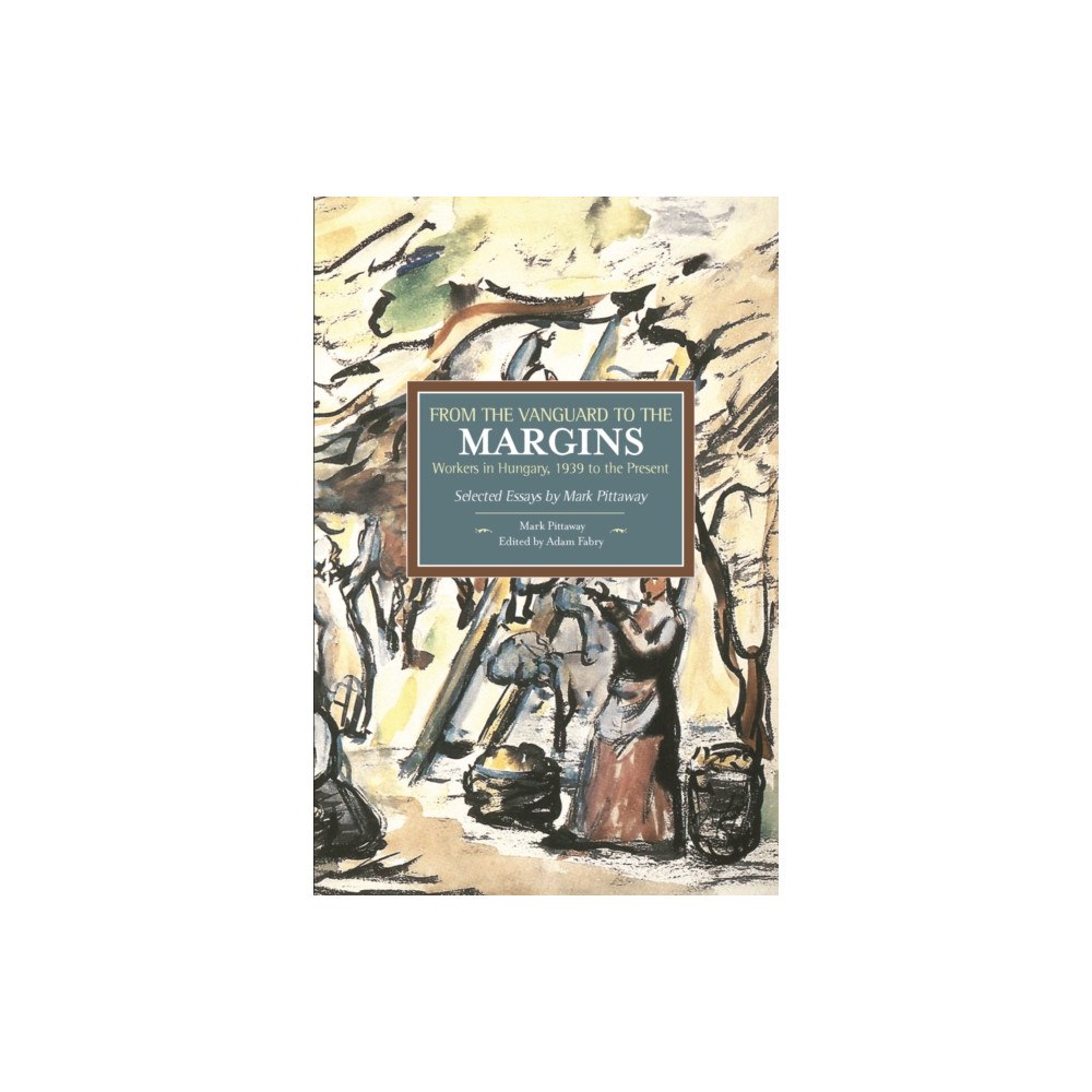 Haymarket Books From The Vanguard To The Margins: Workers In Hungary, 1939 To The Present: Selected Essays By Mark Pittaway (häftad, eng...